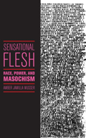 Sensational Flesh: Race, Power, and Masochism