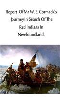 Report Of Mr W. E. Cormack's Journey In Search Of The Red Indians In Newfoundlan
