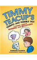 Timmy Teacup'S Terrific and Terrible Tale: A Story About School and Bullying