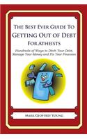 The Best Ever Guide to Getting Out of Debt for Atheists: Hundreds of Ways to Ditch Your Debt, Manage Your Money and Fix Your Finances(English)