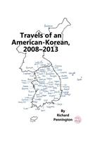 Travels of an American-Korean, 2008-2013