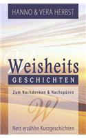 Weisheitsgeschichten: Nett Verfasste Kurzgeschichten Mit Viel Sinntiefe. Zum Nachdenken Und Nachempfinden