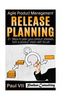 Agile Product Management: Release Planning: 21 Steps to Plan Your Product Releases from a Product Vision with Scrum