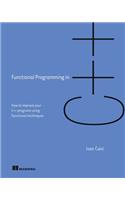 Functional Programming in C++: How to Improve Your C++ Programs Using Functional Techniques
