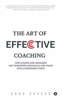 The Art Of Effective Coaching : How Leaders and Managers Can Transform Individuals and Teams into a Formidable Force