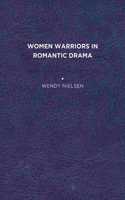 Women Warriors in Romantic Drama