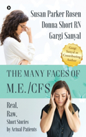 Many Faces of M.E./CFS: Real, Raw, Short Stories by Actual Patients
