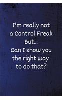 I'm really not a Control Freak But... Can I show you the right way to do that?