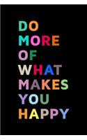 Do More Of What Makes You Happy Quotes Journal Graphic Design Notebook
