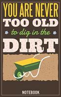 You are never too old to dig in the Dirt: Garden Planner, Log Book for Gardening Lovers