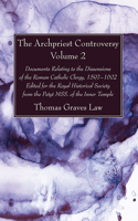 Archpriest Controversy, Volume 2: Documents Relating to the Dissensions of the Roman Catholic Clergy, 1597-1602: Edited for the Royal Historical Society from the Petyt Mss. of the In
