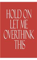 Hold On Let Me Overthink This.