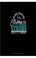 You Don't Know How Strong You Are Until Being Strong Is The Only Choice You Have - Suicide Prevention Awareness