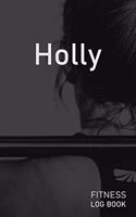 Holly: Blank Daily Fitness Workout Log Book - Track Exercise Type, Sets, Reps, Weight, Cardio, Calories, Distance & Time - Space to Record Stretches, Warmu