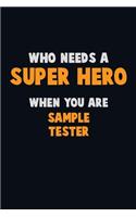 Who Need A SUPER HERO, When You Are Sample Tester: 6X9 Career Pride 120 pages Writing Notebooks