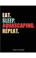 Eat Sleep Aquascaping Repeat 2020 Planner: Aquascaping Weekly Planner Includes Daily Planner & Monthly Overview - Personal Organizer With 2020 Calendar - 8.5x11 Inch White Paper