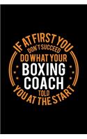 If At First You Don't Succeed Do What Your Boxing Coach Told You At The Start: Lined Journal, 120 Pages, 6x9 Sizes, Funny Boxing Player and Coach Notebook Gift for Team Coaches