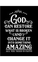 God can restore what is broken and change it into something amazing: Christian Notebook: 8.5"x11" Composition Notebook with Christian Quote: Inspirational Gifts for Religious Men & Women (Christian Notebooks)