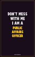 Don't Mess With Me, I Am A Public Affairs Officer: Career Motivational Quotes 6x9 120 Pages Blank Lined Notebook Journal