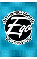 Feed Your Own Ego I'm Busy
