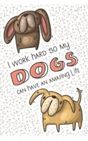I Work Hard So My Dogs Can Have an Amazing Life