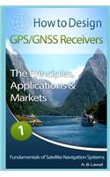 Fundamentals of Satellite Navigation Systems: How to Design GPS/GNSS Receivers Book 1 - The Principles, Applications & Markets(1 Book)