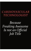 Cardiovascular Technologist Because Freaking Awesome Is Not An Official Job Title