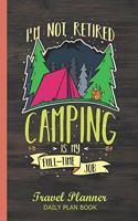 I'm Not Retired Camping is my Full-Time Job Travel Planner Daily Plan Book