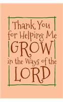 Thank You for Helping Me Grow in the Ways of the Lord: Notebook or Journal for Taking Notes at Church- Prayer or Mindfulness Journal - Perfect for Bible Study and Church