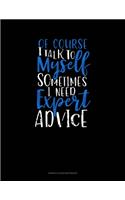 Of Course I Talk To Myself Sometimes I Need Expert Advice