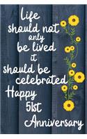 Life should not only be lived it should be celebrated Happy 51st Anniversary