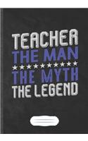 Teacher the Man the Myth the Legend: Funny Lined Notebook Journal For Teacher Appreciation Back To School, Unique Special Inspirational Saying Birthday Gift Modern B5 7x10 110 Pages