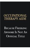Occupational Therapy Aide Because Freeking Awsome is not an official title