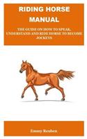 Riding Horse Manual: RIDING HORSE;Understanding Behavior, and "Talking Back" with Simple Groundwork Lessons, To Have Conversations with Horses in Their Language Paperbac