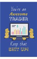 You're An Awesome Trader Keep That Shit Up!