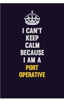I Can't Keep Calm Because I Am A Port Operative: Motivational and inspirational career blank lined gift notebook with matte finish