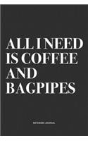 All I Need Is Coffee And Bagpipes: A 6x9 Inch Diary Notebook Journal With A Bold Text Font Slogan On A Matte Cover and 120 Blank Lined Pages Makes A Great Alternative To A Card