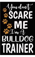 You don't scare me I'm A Bulldog Trainer: Best Bulldog Training Log Book gifts. Best Dog Trainer Log Book gifts For Dog Lovers who loves Bulldog. Cute Bulldog Trainer Log Book Gifts is the p