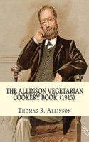 The Allinson Vegetarian Cookery Book (1915). By: Thomas R. Allinson: Thomas Richard Allinson (29 March 1858 - 1918) was a British doctor, dietetic reformer, businessman and journalist.