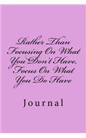 Rather Than Focusing On What You Don't Have, Focus On What You Do Have: Journal