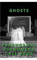 Ghosts Paranormal Phenomena Case Book