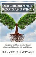Our Children Need Roots and Wings: Equipping and Empowering Young Diaspora Africans for Life and Mission