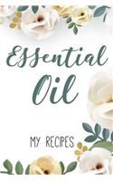Essential Oil - My Recipes -: Blank Lined Journal to Note Down Your Most Loved Recipes for Aromatherapy Use. 120 Pages 6x9 Inches