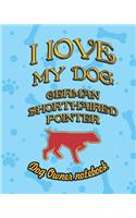 I Love My Dog German Shorthaired Pointer - Dog Owner Notebook: Doggy Style Designed Pages for Dog Owner to Note Training Log and Daily Adventures.