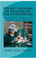 Pocket Glossary of Healthcare for Interpreters: English-Spanish Medical Terms