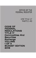 Code of Federal Regulations Title 17 Commodities and Securities Exchange Volume 1 of 4 Budget Edition 2018