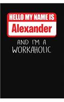 Hello My Name Is Alexander: And I'm a Workaholic Lined Journal College Ruled Notebook Composition Book Diary