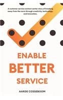 Enable Better Service: A Customer Service Contact Center Story of Breaking Away from the Norm Through Creativity, Technology and Innovation.