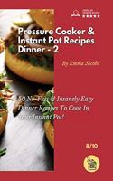 Pressure Cooker and Instant Pot Recipes - Dinner - 2: 50 No-Fuss & Insanely Easy Dinner Recipes To Cook In Your Instant Pot!(8 Pressure Cooker and Instant Pot Recipes by Emma Jacobs)