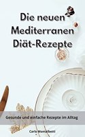 Die neuen Mediterranen Diät-Rezepte: Gesunde und einfache Rezepte im Alltag. Mediterranean Diet (German Edition)